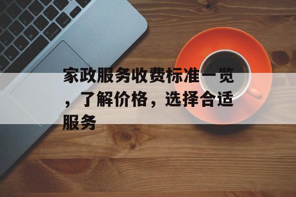 家政服务收费标准一览，了解价格，选择合适服务