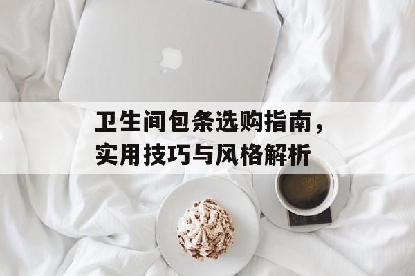 卫生间包条选购指南，实用技巧与风格解析