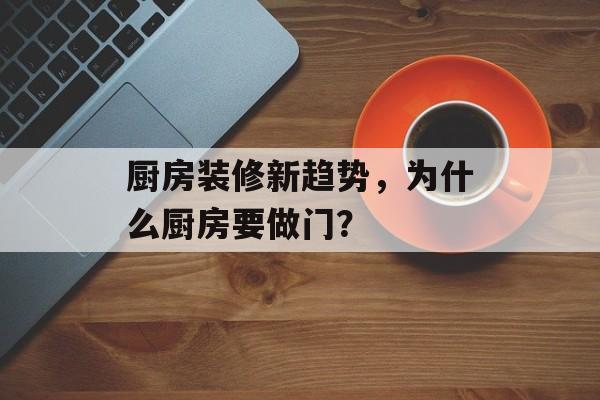 厨房装修新趋势，为什么厨房要做门？
