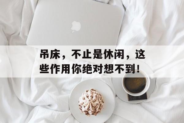 吊床，不止是休闲，这些作用你绝对想不到！