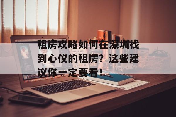 租房攻略如何在深圳找到心仪的租房？这些建议你一定要看！
