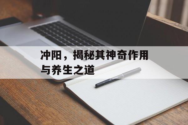 冲阳，揭秘其神奇作用与养生之道