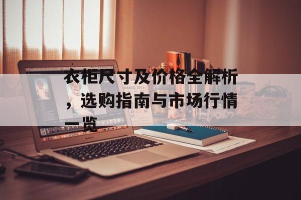 衣柜尺寸及价格全解析，选购指南与市场行情一览