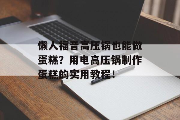 懒人福音高压锅也能做蛋糕？用电高压锅制作蛋糕的实用教程！